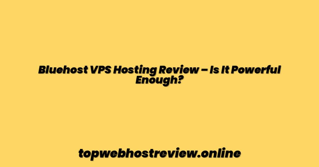 Bluehost VPS Hosting Review – Is It Powerful Enough?