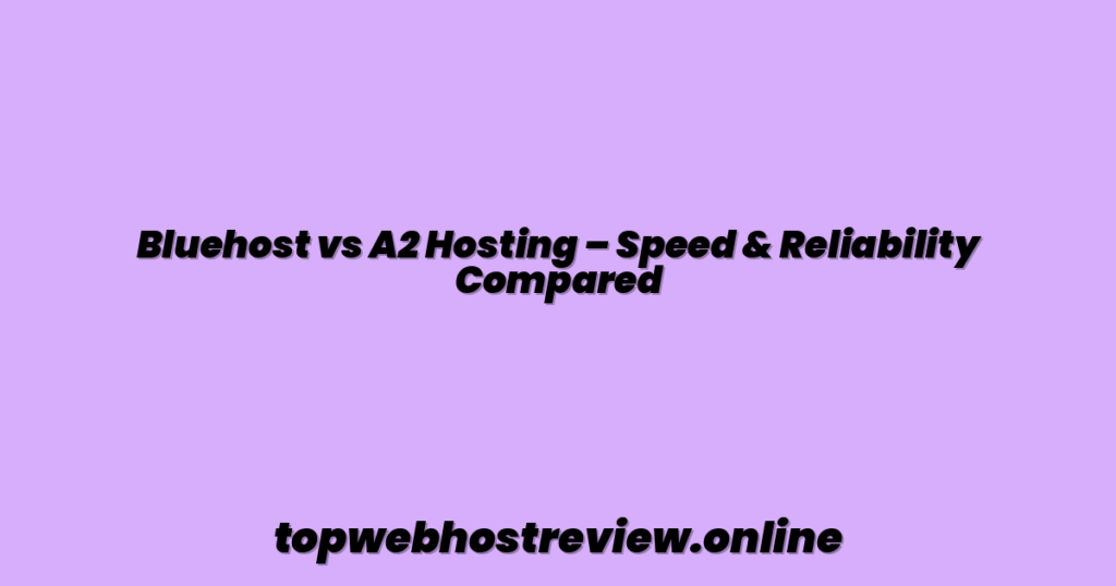 Bluehost vs A2 Hosting – Speed & Reliability Compared