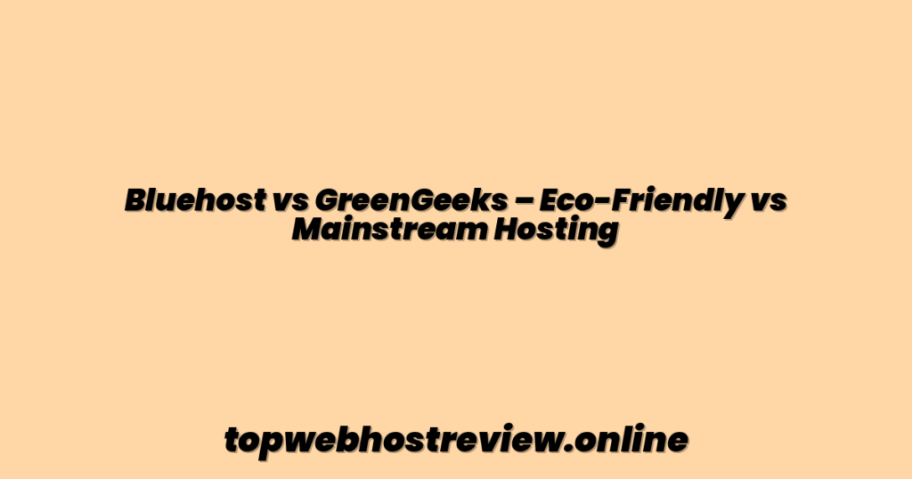 Bluehost vs GreenGeeks – Eco-Friendly vs Mainstream Hosting