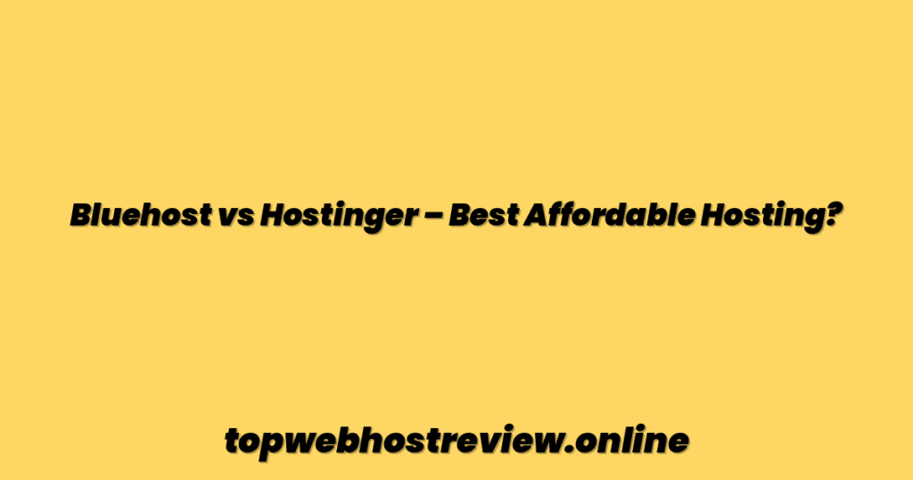 Bluehost vs Hostinger – Best Affordable Hosting?
