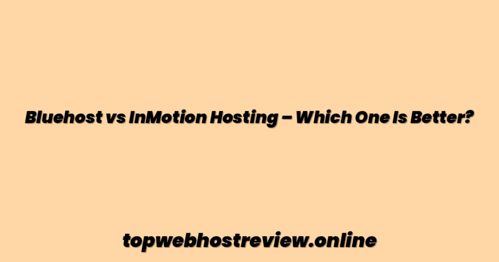 Bluehost vs InMotion Hosting – Which One Is Better?
