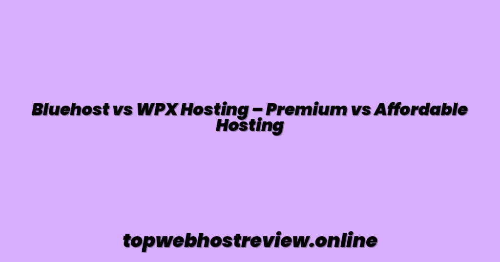 Bluehost vs WPX Hosting – Premium vs Affordable Hosting